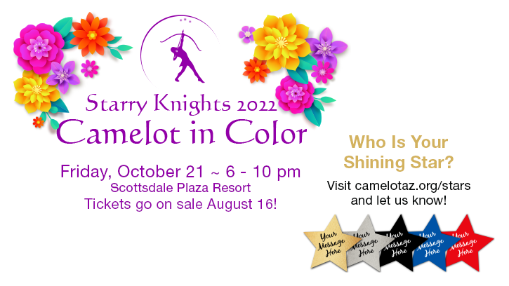 Starry Knights 2022 - Camelot in Color - Friday, October 21, 6 - 10pm, Scottsdale Plaza Resort - Tickets go on sale August 16 - Who is your shining star?